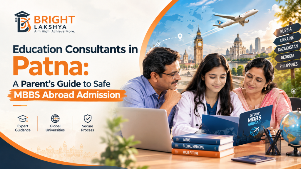Education Consultants in Patna: A Parent's Guide to Safe MBBS Abroad Admission