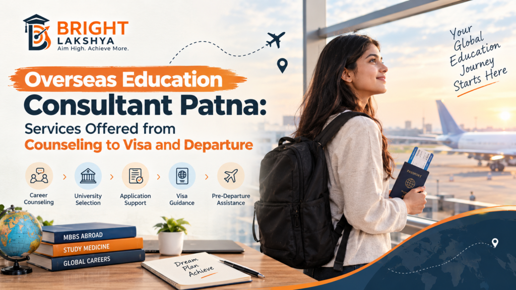 Overseas Education Consultant Patna: Services Offered from Counseling to Visa and Departure