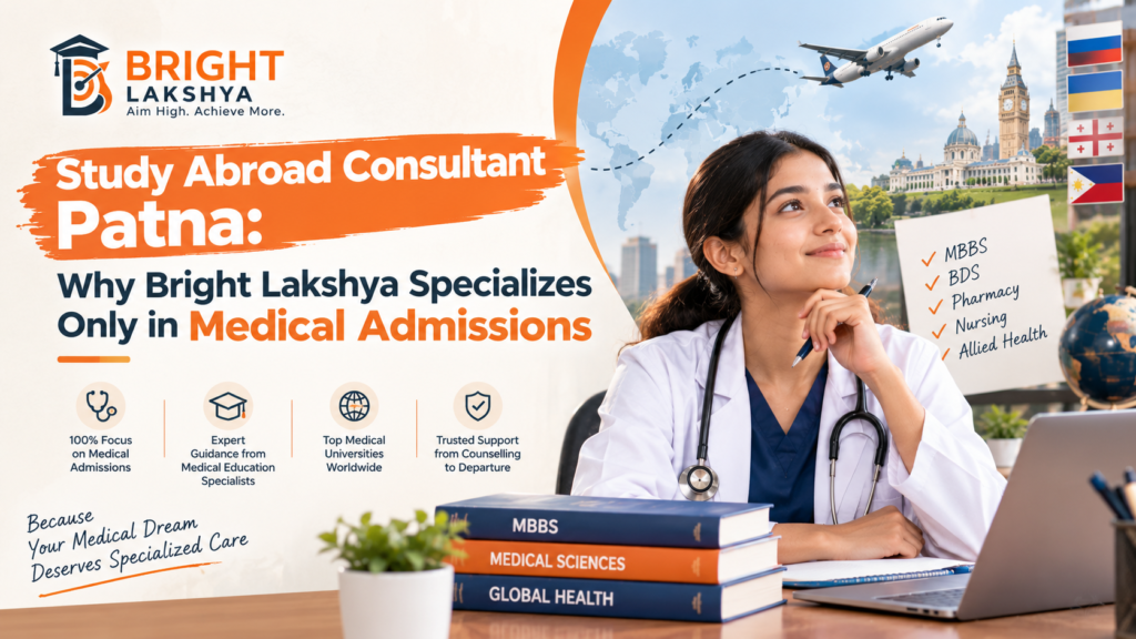 Study Abroad Consultant Patna: Why Bright Lakshya Specializes Only in Medical Admissions